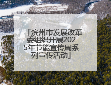 滨州市发展改革委组织开展2025年节能宣传周系列宣传活动