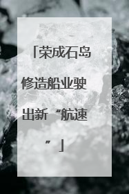 荣成石岛修造船业驶出新“航速”