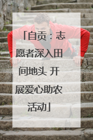 自贡：志愿者深入田间地头 开展爱心助农活动