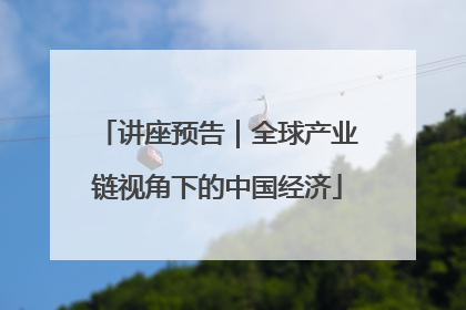 讲座预告｜全球产业链视角下的中国经济