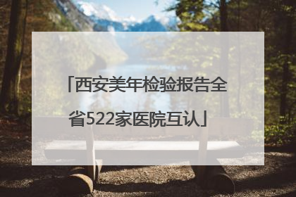 西安美年检验报告全省522家医院互认