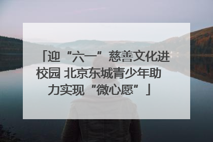 迎“六一”慈善文化进校园 北京东城青少年助力实现“微心愿”