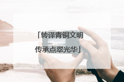 转译青铜文明 传承点翠光华