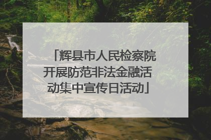 辉县市人民检察院开展防范非法金融活动集中宣传日活动