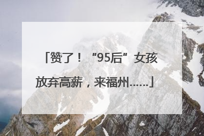 赞了！“95后”女孩放弃高薪，来福州……