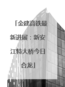 金建高铁最新进展：新安江特大桥今日合龙