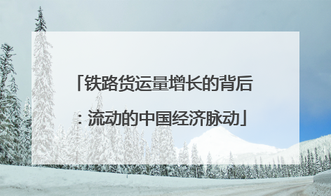 铁路货运量增长的背后：流动的中国经济脉动