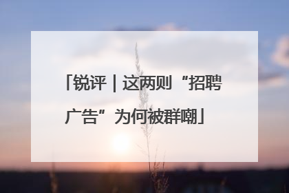 锐评｜这两则“招聘广告”为何被群嘲
