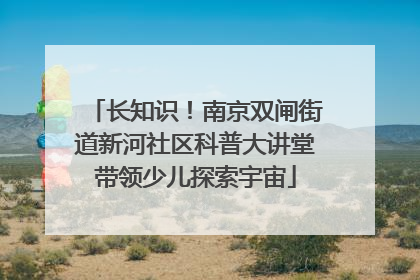 长知识！南京双闸街道新河社区科普大讲堂带领少儿探索宇宙