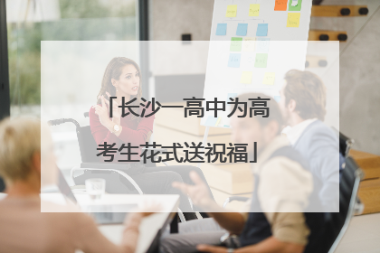 长沙一高中为高考生花式送祝福