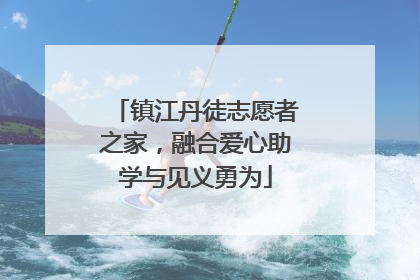 镇江丹徒志愿者之家，融合爱心助学与见义勇为