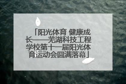 阳光体育 健康成长——芜湖科技工程学校第十一届阳光体育运动会圆满落幕