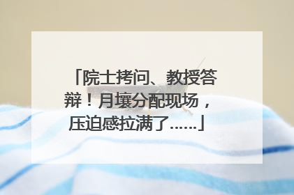 院士拷问、教授答辩！月壤分配现场，压迫感拉满了……