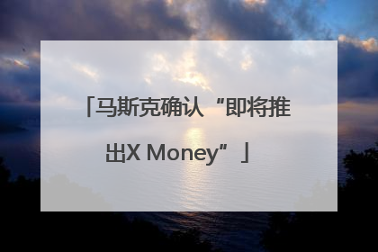 马斯克确认“即将推出X Money”