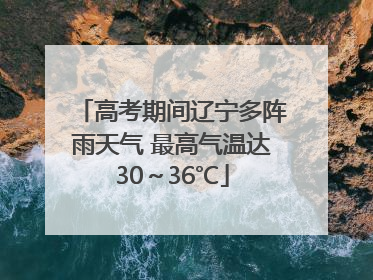 高考期间辽宁多阵雨天气 最高气温达30～36℃
