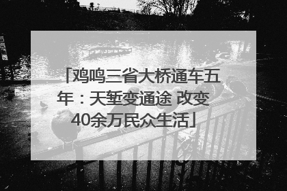 鸡鸣三省大桥通车五年：天堑变通途 改变40余万民众生活