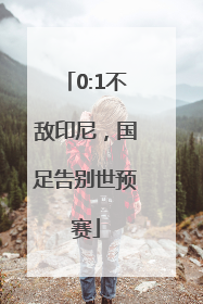 0:1不敌印尼，国足告别世预赛