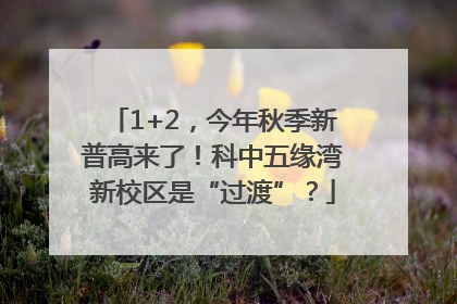1+2，今年秋季新普高来了！科中五缘湾新校区是“过渡”？