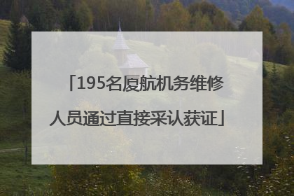 195名厦航机务维修人员通过直接采认获证