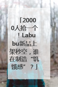 20000人抢一个！Labubu新品上架秒空，谁在制造“饥饿感”？