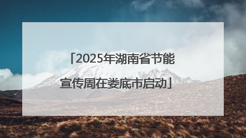 2025年湖南省节能宣传周在娄底市启动