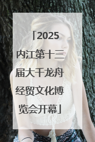 2025内江第十三届大千龙舟经贸文化博览会开幕