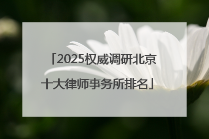 2025权威调研北京十大律师事务所排名