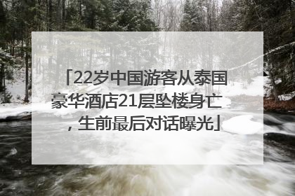 22岁中国游客从泰国豪华酒店21层坠楼身亡，生前最后对话曝光
