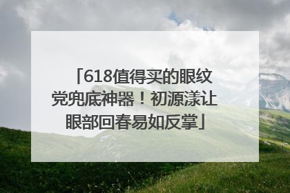 618值得买的眼纹党兜底神器！初源漾让眼部回春易如反掌