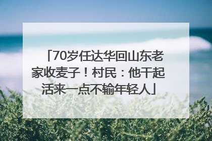 70岁任达华回山东老家收麦子！村民：他干起活来一点不输年轻人