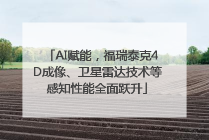 AI赋能，福瑞泰克4D成像、卫星雷达技术等感知性能全面跃升