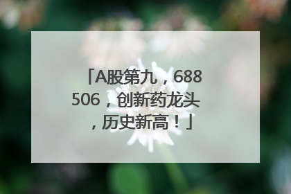 A股第九，688506，创新药龙头，历史新高！